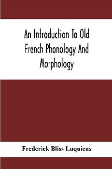 An Introduction To Old French Phonology And Morphology