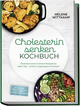 Cholesterin senken Kochbuch: Cholesterinarme & leckere Rezepte für jeden Tag – einfach, ausgewogen & wirksam – inkl. Frühstück, Salate, Hauptgerichte, Snacks, Desserts – 30-Tage-Ernährungsplan