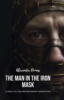 The Man in the Iron Mask: Classic Action and Adventure (Annotated)