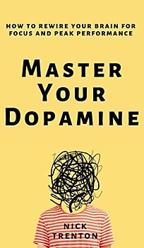 Master Your Dopamine: How to Rewire Your Brain for Focus and Peak Performance