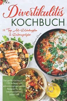 Divertikulitis Kochbuch: Das große Kochbuch mit 150 leckeren & entzündungshemmenden Rezepten für ein beschwerdefreies Leben! Inkl. 14 Tage Anti- Entzündungsplan & Ratgeber. 2. Auflage