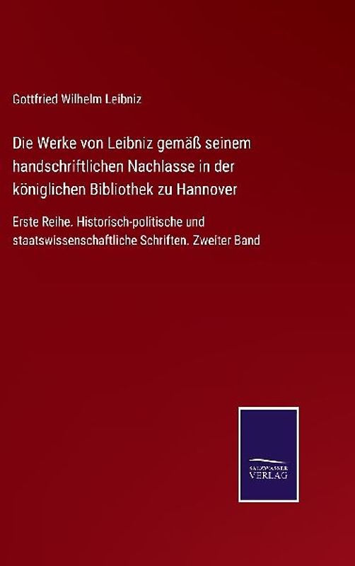 Die Werke von Leibniz gemäß seinem handschriftlichen Nachlasse in der königlichen Bibliothek zu Hannover