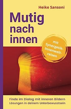 Mutig nach innen: Finde im Dialog mit inneren Bildern Lösungen in deinem Unterbewusstsein