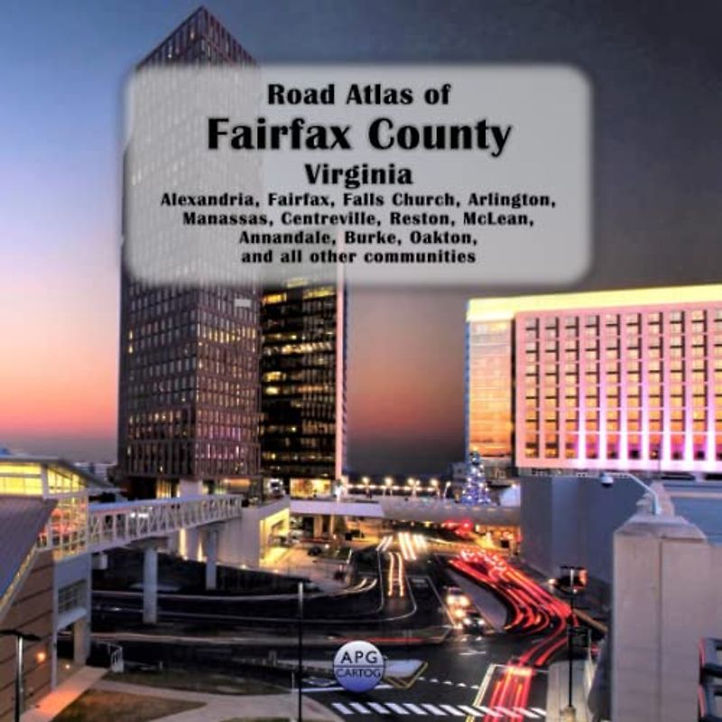 Road Atlas of Fairfax County, Virginia: Alexandria, Fairfax, Falls Church, Arlington, Manassas, Centreville, Reston, McLean, Annandale, Burke, Oakton, and all other communities