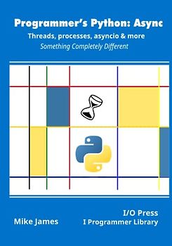 Programmer’s Python: Async - Threads, processes, asyncio & more: Something Completely Different