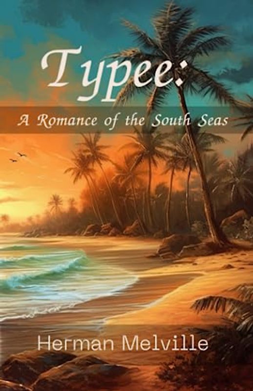 Typee: A Romance of the South Seas: (Annotated)