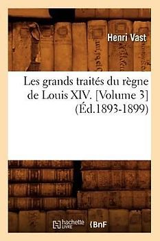 Les Grands Traités Du Règne de Louis XIV. [Volume 3] (Éd.1893-1899)