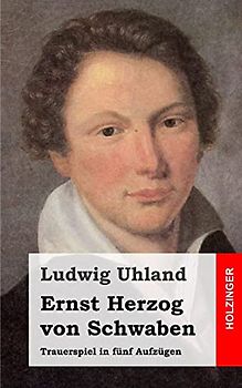 Ernst Herzog von Schwaben: Trauerspiel in fünf Aufzügen