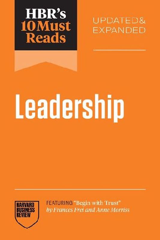 HBR's 10 Must Reads on Leadership (featuring "Begin with Trust" by Frances X. Frei and Anne Morriss)