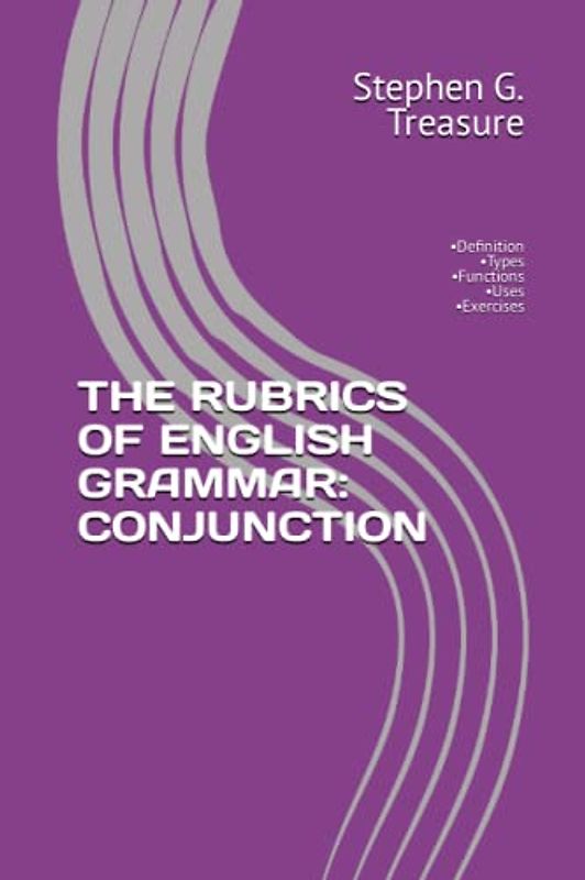 THE RUBRICS OF ENGLISH GRAMMAR: CONJUNCTION: •Definition •Types •Functions •Uses •Exercises (ENGLISH GRAMMAR SERIES)
