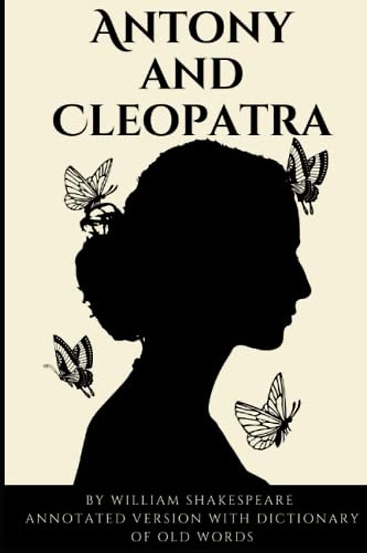 Antony and Cleopatra (Annotated): Annotated version with Dictionary of Old Terms and Discussion/Essay Prompts