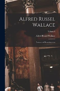 Alfred Russel Wallace: Letters and Reminiscences; Volume I