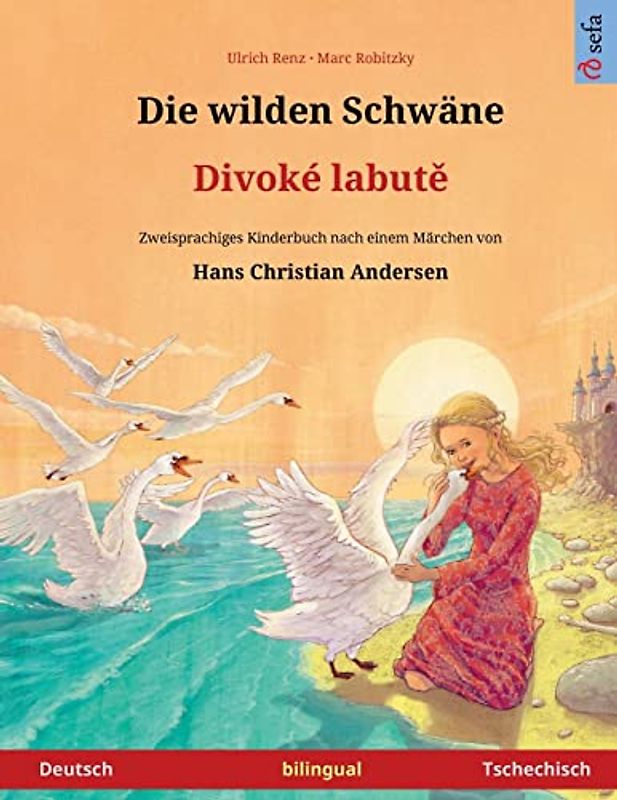 Die wilden Schwäne – Divoké labutě (Deutsch – Tschechisch): Zweisprachiges Kinderbuch nach einem Märchen von Hans Christian Andersen (Sefa Bilinguale Bilderbücher)
