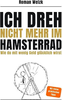 Ich dreh nicht mehr im Hamsterrad | Wie du mit wenig Geld glücklich wirst – Minimalismus, Frugalismus und Work-Life-Balance für moderne Aussteiger