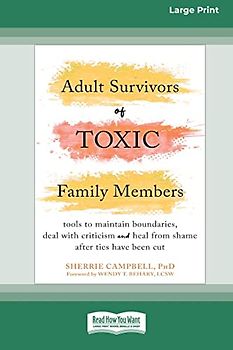 Adult Survivors of Toxic Family Members: Tools to Maintain Boundaries, Deal with Criticism, and Heal from Shame After Ties Have Been Cut [Large Print 16 Pt Edition]