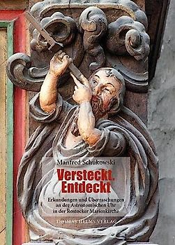 Versteckt. Entdeckt: Erkundungen und Überraschungen an der Astronomischen Uhr in der Rostocker Marienkirche