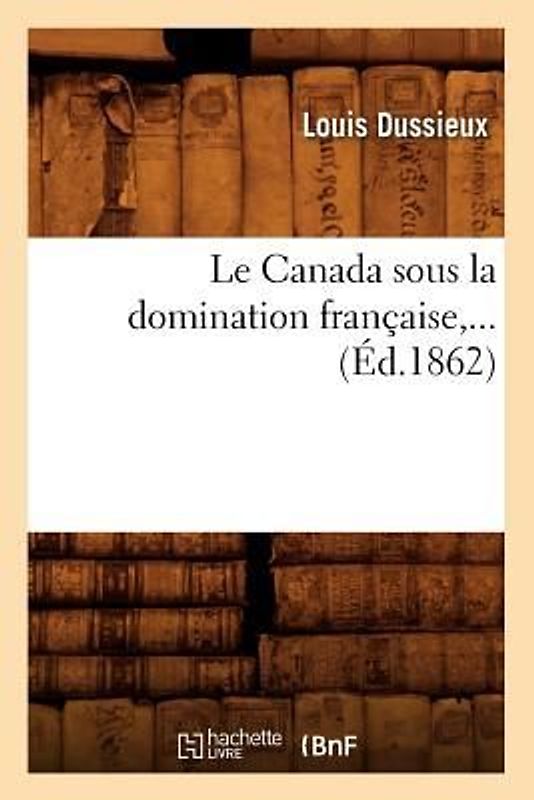Le Canada Sous La Domination Française (Éd.1862)