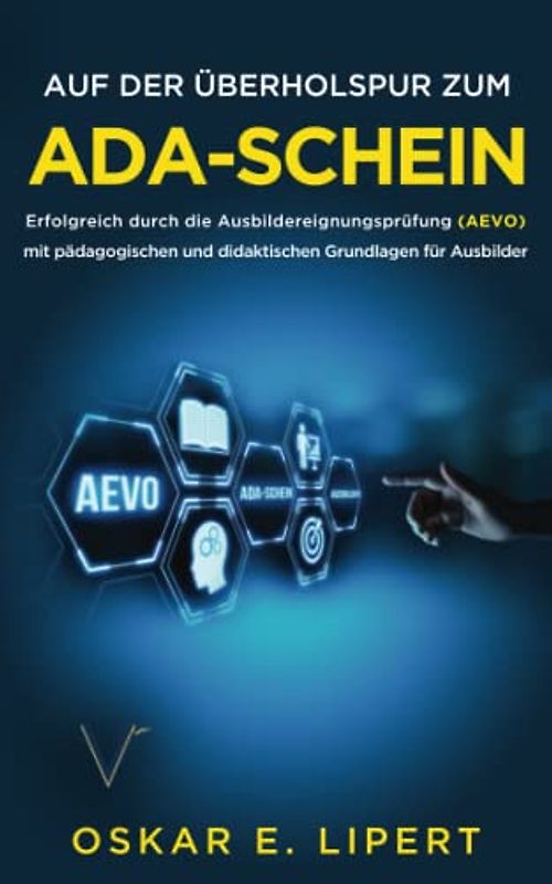 Auf der Überholspur zum AdA-Schein: Erfolgreich durch die Ausbildereignungsprüfung (AEVO) mit pädagogischen und didaktischen Grundlagen für Ausbilder
