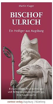 Bischof Ulrich. Ein Heiliger aus Augsburg