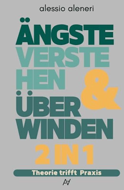 Ängste verstehen und überwinden - Theorie trifft Praxis - 2 in 1: Ängste überwinden, Panikattacken loswerden, weniger Stress und mehr positive Gedanken
