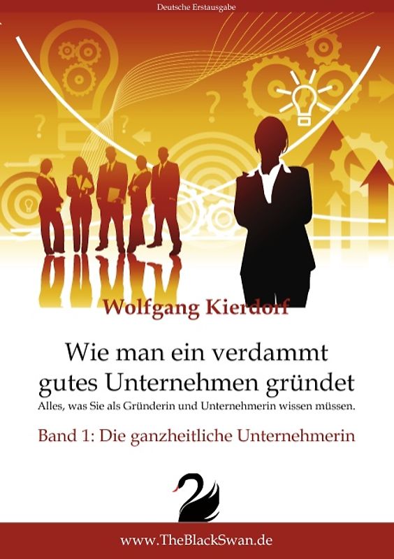Wie man ein verdammt gutes Unternehmen gründet - Band 1: Die ganzheitliche Unternehmerin. Alles, was Sie als Gründerin und Unternehmerin wissen müssen.