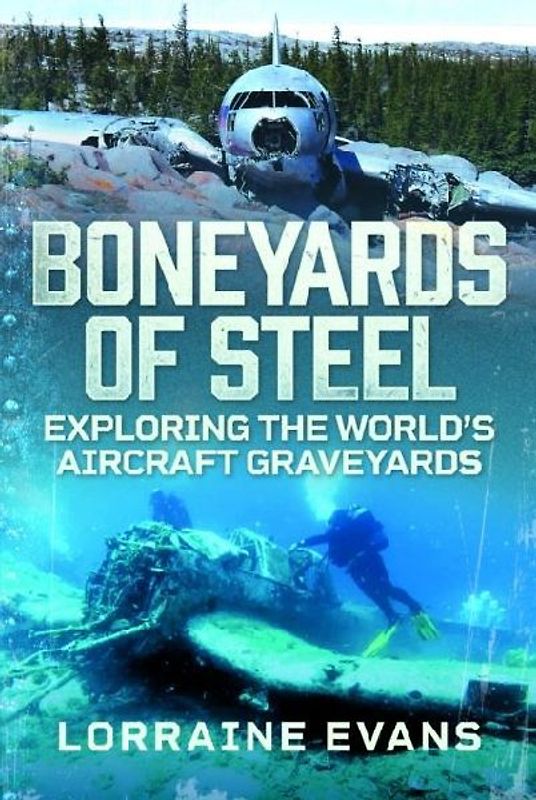Boneyards of Steel: Exploring the World's Aircraft Graveyards