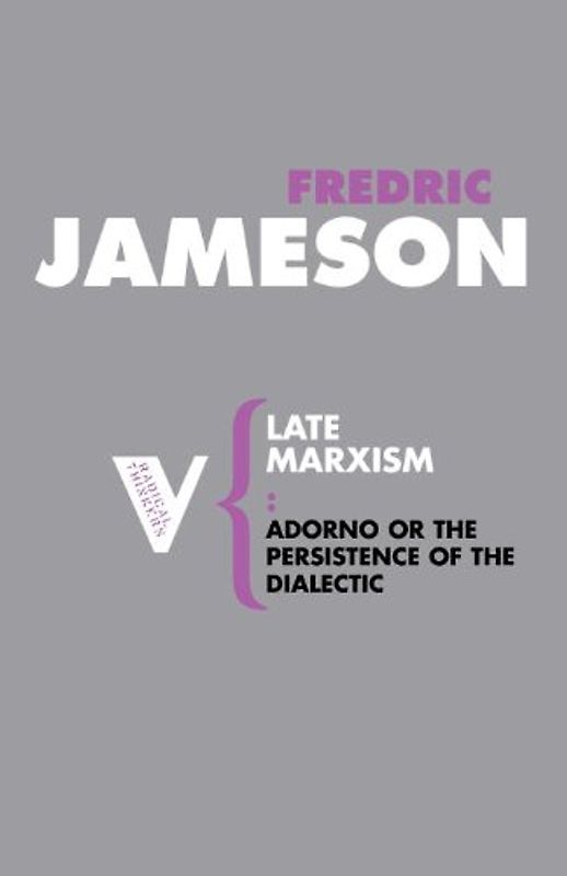 Late Marxism: Adorno or the Persistence of the Dialectic (Radical Thinkers) - Fredric Jameson