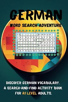 Word Search Adventure: A German Language Activity Book for Beginner Adults Level A1: German Word Search for Adults. Discover German Vocabulary: A Search-and-Find Activity Book for A1 Level Adults