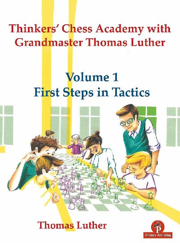Thinkers' Chess Academy with Grandmaster Thomas Luther - Volume 1 First Steps in Tactics