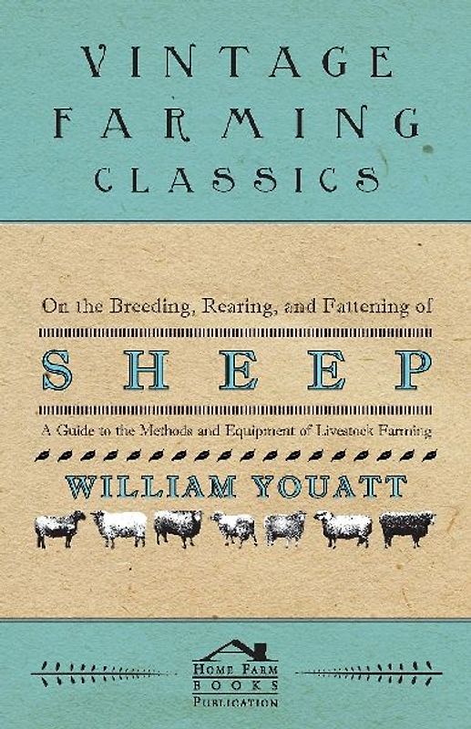 On the Breeding, Rearing, and Fattening of Sheep - A Guide to the Methods and Equipment of Livestock Farming