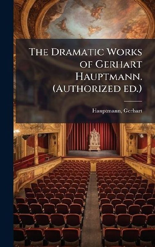 The Dramatic Works of Gerhart Hauptmann. (Authorized ed.)