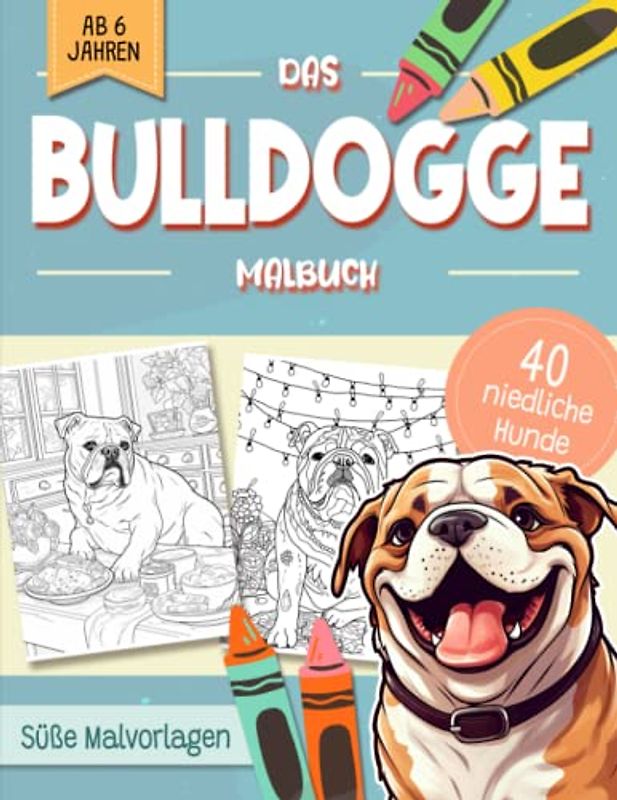 Bulldogge Malbuch: Niedliche Hundemotive zum Ausmalen und zur Entspannung – Ein Ausmalbuch mit 40 Wunderschönen Malvorlagen für Erwachsene, Kinder und Alle Hundeliebhaber