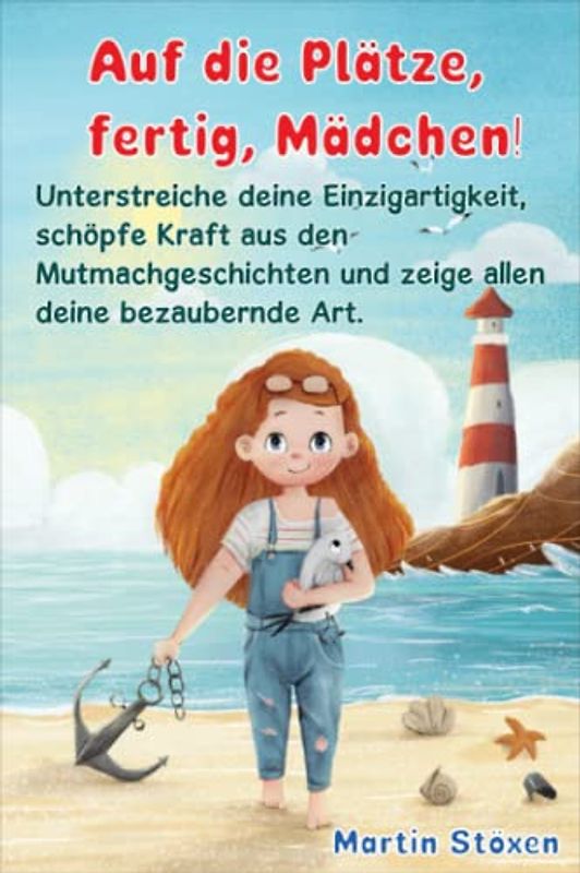 Auf die Plätze, fertig, Mädchen!: Unterstreiche deine Einzigartigkeit, schöpfe Kraft aus den Mutmachgeschichten und zeige allen deine bezaubernde Art.