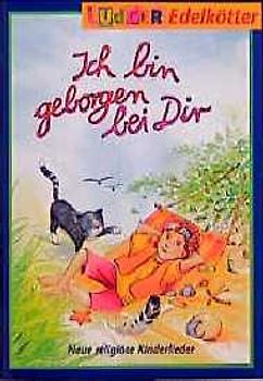 Ich bin geborgen bei dir. LiederSpielHeft. Religiöse Kinderlieder. Ab 3 Jahren