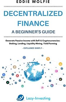 Decentralized Finance (DeFi) – A Beginner’s Guide - Generate Passive Income with DeFi & Cryptocurrencies: Staking, Lending, Liquidity Mining, Yield Farming – Explained Simply