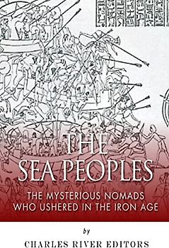 The Sea Peoples: The Mysterious Nomads Who Ushered in the Iron Age