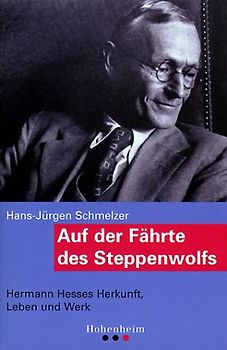 Auf der Fährte des Steppenwolfes. Hermann Hesses Herkunft, Leben und Werk