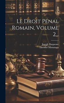 Le Droit Pénal Romain, Volume 2...