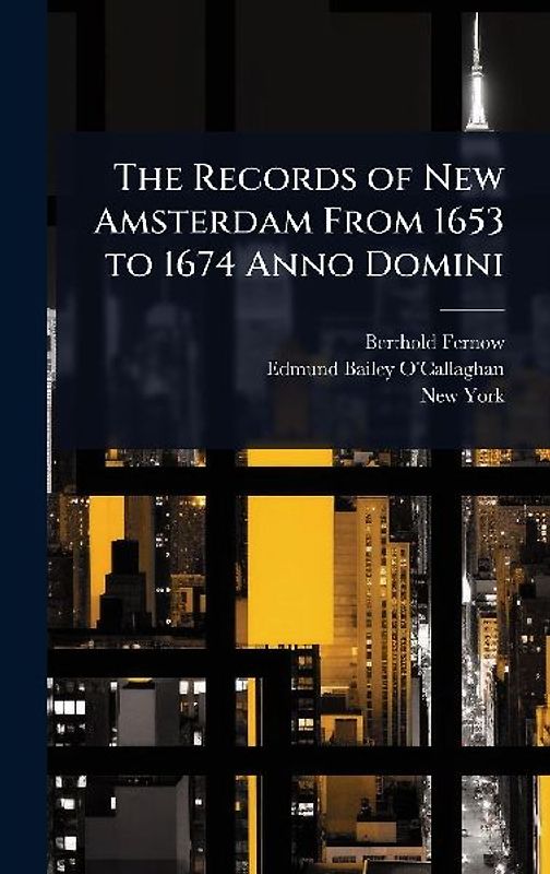 The Records of New Amsterdam From 1653 to 1674 Anno Domini