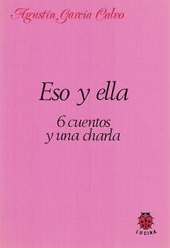 Eso y ella : 6 cuentos y una charla