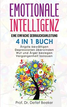 Emotionale Intelligenz: eine einfache Gebrauchsanleitung - 4 in 1 Buch: Ängste bewältigen | Depressionen überwinden | Wut und Ärger besiegen | ... (5 Minuten täglich für ein besseres Leben)