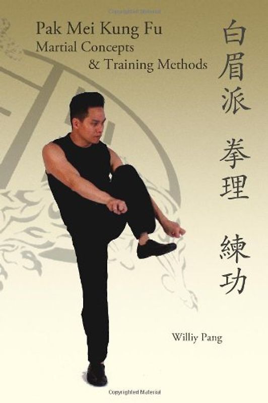 Pak Mei Kung Fu: Martial Concepts & Training Methods - Pang, Williy
