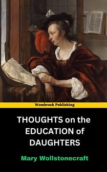 Thoughts on the Education of Daughters: Revolutionizing Women's Education - A Bold Vision for Equality and Empowerment (Annotated)
