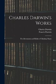 Charles Darwin's Works: The Movements and Habits of Climbing Plants