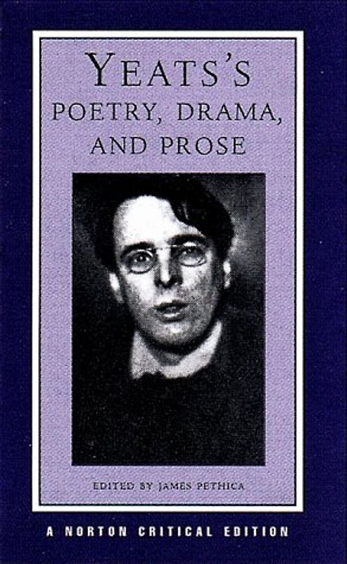 Yeats's Poetry, Drama, and Prose: Authoritative Texts, Contexts, Criticism / Selected and Edited by James Pethica. (Norton Critical Editions) - William Butler Yeats