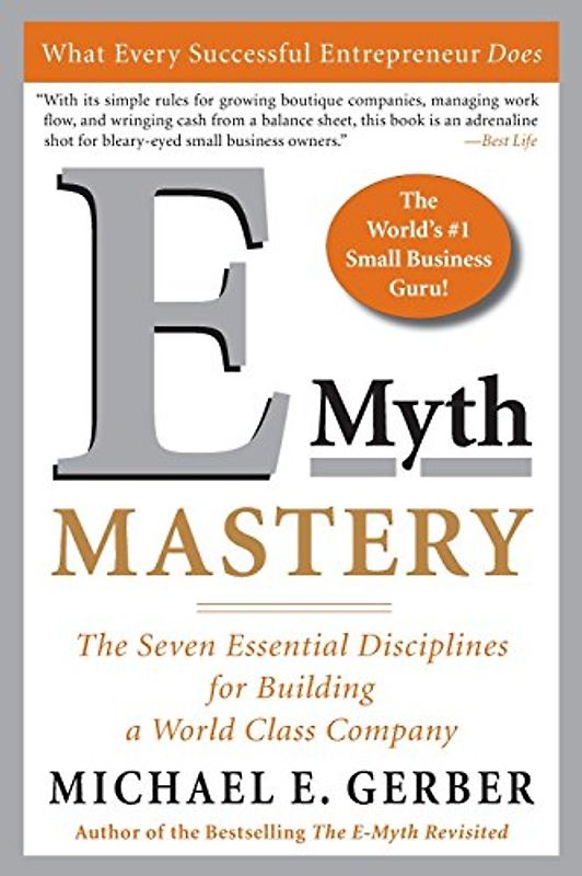 E-Myth Mastery: The Seven Essential Disciplines for Building a World Class Company - Michael E. Gerber