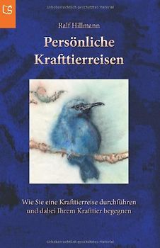 Persönliche Krafttierreisen: Wie Sie eine Krafttierreise durchführen und dabei Ihrem Krafttier begegnen - Hillmann, Ralf