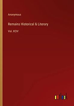Remains Historical & Literary: Vol. XCIV