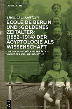 École de Berlin und "Goldenes Zeitalter" (1882-1914) der Ägyptologie als Wissenschaft