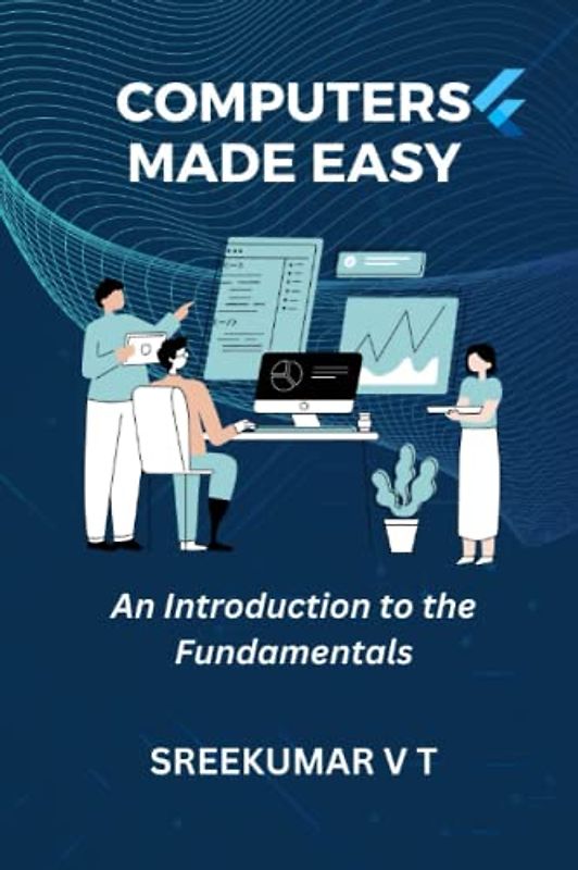 Computers Made Easy: An Introduction to the Fundamentals
